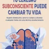 TU CEREBRO SUBCONSCIENTE PUEDE CAMBIAR TU VIDA