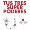 TUS TRES SUPERPODERES PARA LOGRAR UNA VIDA MÁS SANA, PRÓSPERA Y FELIZ