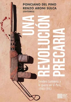 UNA REVOLUCION PRECARIA SENDERO LUMINOSO Y LA GUERRA EN EL PERU, 1980-1992