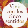 VIVIR CON LOS CINCO SENTIDOS