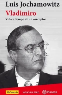 VLADIMIRO. VIDA Y OBRA DE UN CORRUPTOR