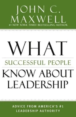 WHAT SUCCESSFUL PEOPLE KNOW ABOUT LEADERSHIP