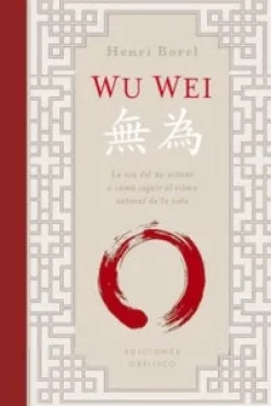 WU WEI: LA VIDA DEL NO ACTUAR O COMO SEGUIR EL RITMO NATURAL DE LA VIDA