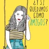 Y SI QUEDAMOS COMO AMIGOS